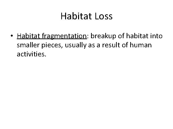 Habitat Loss • Habitat fragmentation: breakup of habitat into smaller pieces, usually as a