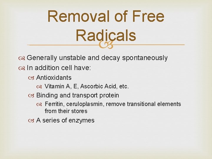 Removal of Free Radicals Generally unstable and decay spontaneously In addition cell have: Antioxidants