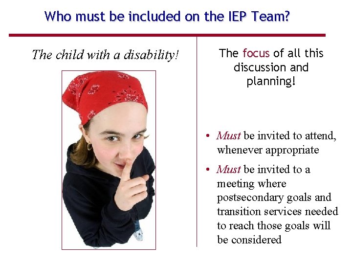 Who must be included on the IEP Team? The child with a disability! The