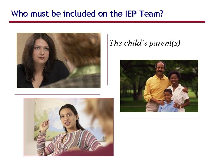 Who must be included on the IEP Team? The child’s parent(s) 