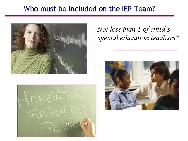 Who must be included on the IEP Team? Not less than 1 of child’s