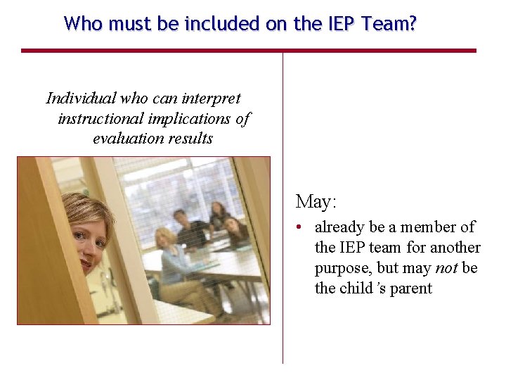 Who must be included on the IEP Team? Individual who can interpret instructional implications