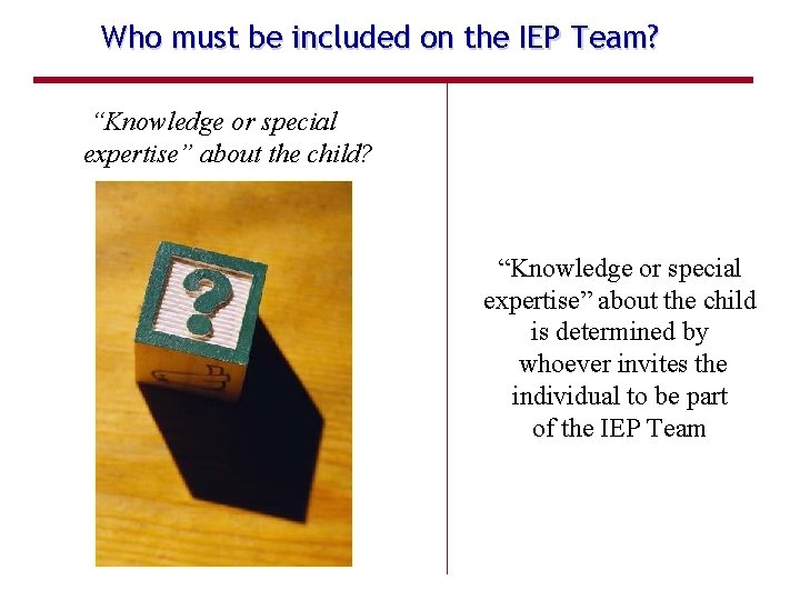 Who must be included on the IEP Team? “Knowledge or special expertise” about the