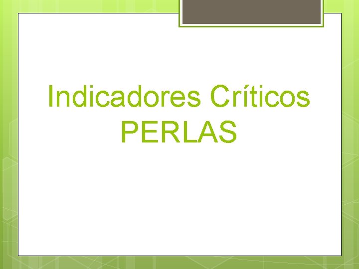 Indicadores Críticos PERLAS 