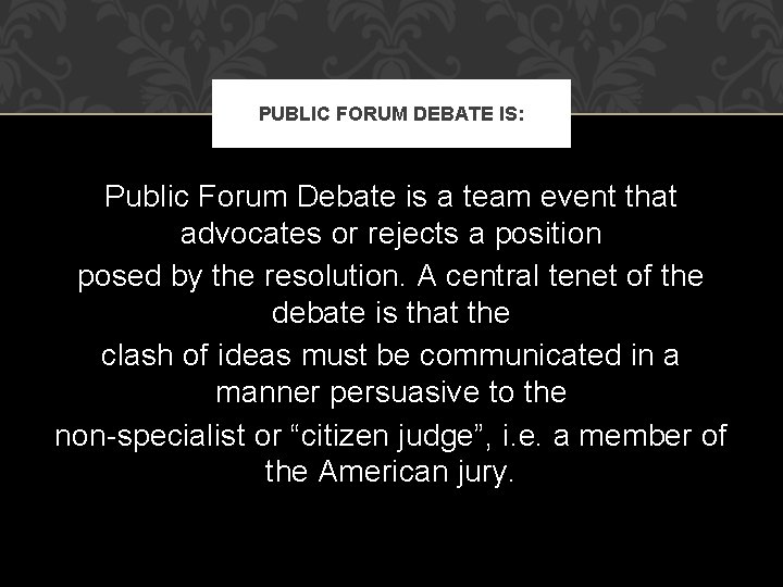 PUBLIC FORUM DEBATE IS: Public Forum Debate is a team event that advocates or