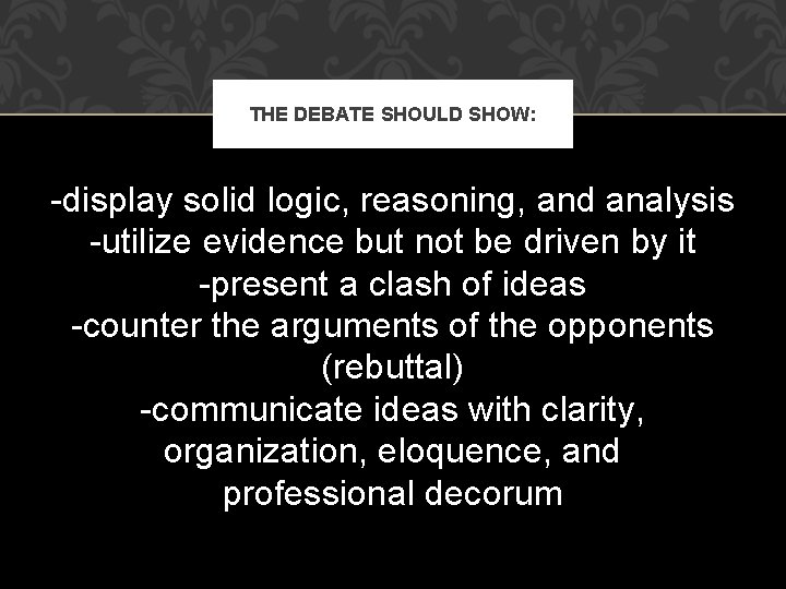 THE DEBATE SHOULD SHOW: -display solid logic, reasoning, and analysis -utilize evidence but not