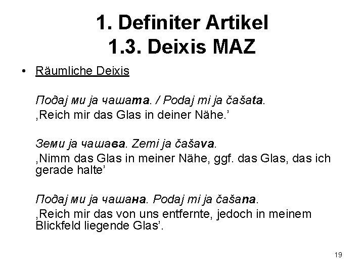 1. Definiter Artikel 1. 3. Deixis MAZ • Räumliche Deixis Подај ми ја чашата.