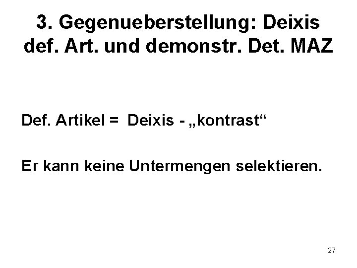 3. Gegenueberstellung: Deixis def. Art. und demonstr. Det. MAZ Def. Artikel = Deixis -