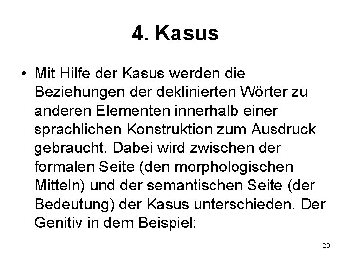 4. Kasus • Mit Hilfe der Kasus werden die Beziehungen der deklinierten Wörter zu