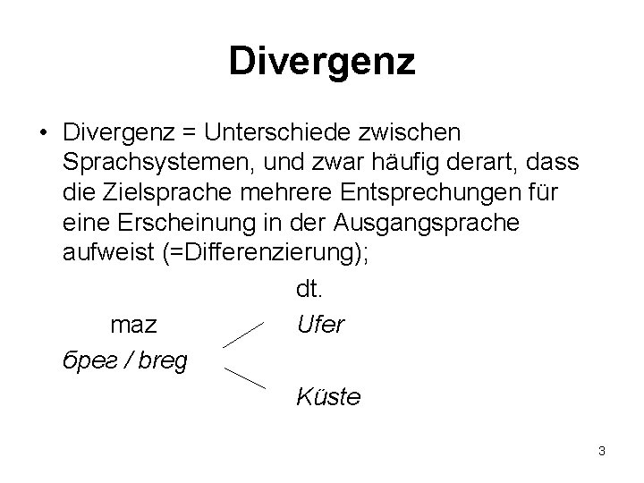 Divergenz • Divergenz = Unterschiede zwischen Sprachsystemen, und zwar häufig derart, dass die Zielsprache