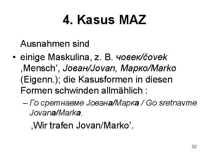 4. Kasus MAZ Ausnahmen sind • einige Maskulina, z. B. човек/čovek , Mensch’, Јован/Jovan,