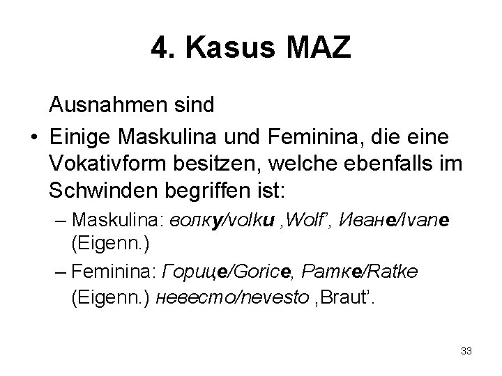 4. Kasus MAZ Ausnahmen sind • Einige Maskulina und Feminina, die eine Vokativform besitzen,