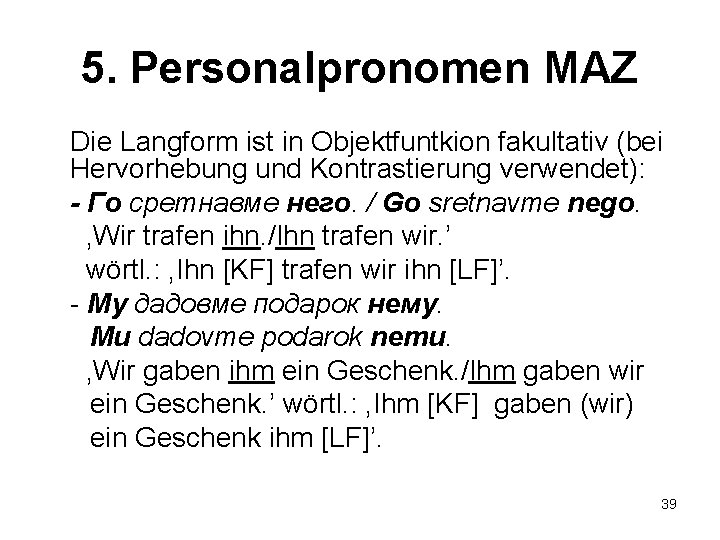 5. Personalpronomen MAZ Die Langform ist in Objektfuntkion fakultativ (bei Hervorhebung und Kontrastierung verwendet):