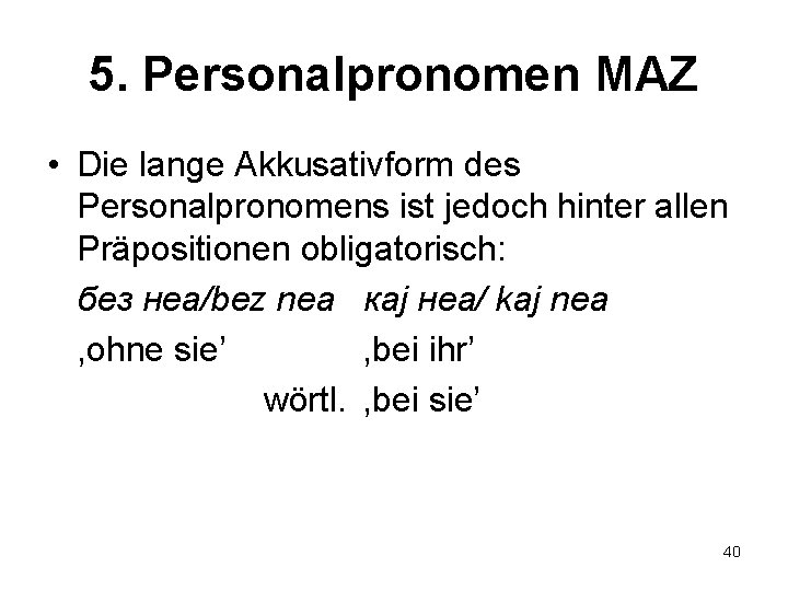 5. Personalpronomen MAZ • Die lange Akkusativform des Personalpronomens ist jedoch hinter allen Präpositionen