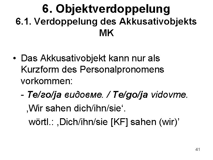 6. Objektverdoppelung 6. 1. Verdoppelung des Akkusativobjekts MK • Das Akkusativobjekt kann nur als