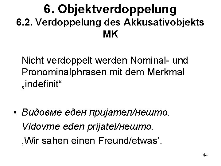 6. Objektverdoppelung 6. 2. Verdoppelung des Akkusativobjekts MK Nicht verdoppelt werden Nominal- und Pronominalphrasen