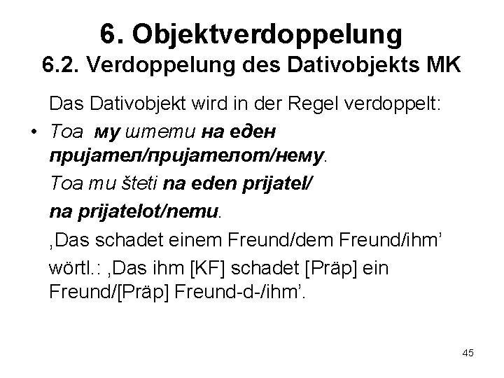 6. Objektverdoppelung 6. 2. Verdoppelung des Dativobjekts MK Das Dativobjekt wird in der Regel