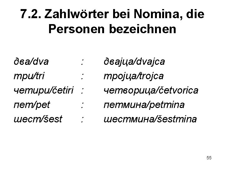 7. 2. Zahlwörter bei Nomina, die Personen bezeichnen два/dva три/tri четири/četiri пет/pet шест/šest :