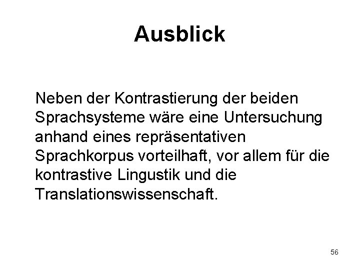 Ausblick Neben der Kontrastierung der beiden Sprachsysteme wäre eine Untersuchung anhand eines repräsentativen Sprachkorpus