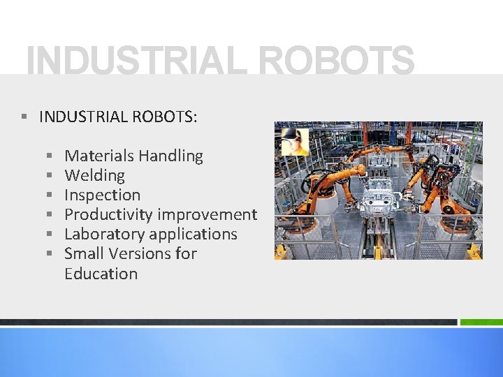 INDUSTRIAL ROBOTS § INDUSTRIAL ROBOTS: § § § Materials Handling Welding Inspection Productivity improvement INDUSTRIAL ROBOTS § INDUSTRIAL ROBOTS: § § § Materials Handling Welding Inspection Productivity improvement