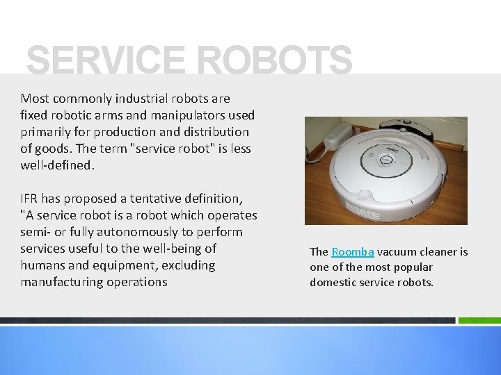 SERVICE ROBOTS Most commonly industrial robots are fixed robotic arms and manipulators used primarily SERVICE ROBOTS Most commonly industrial robots are fixed robotic arms and manipulators used primarily