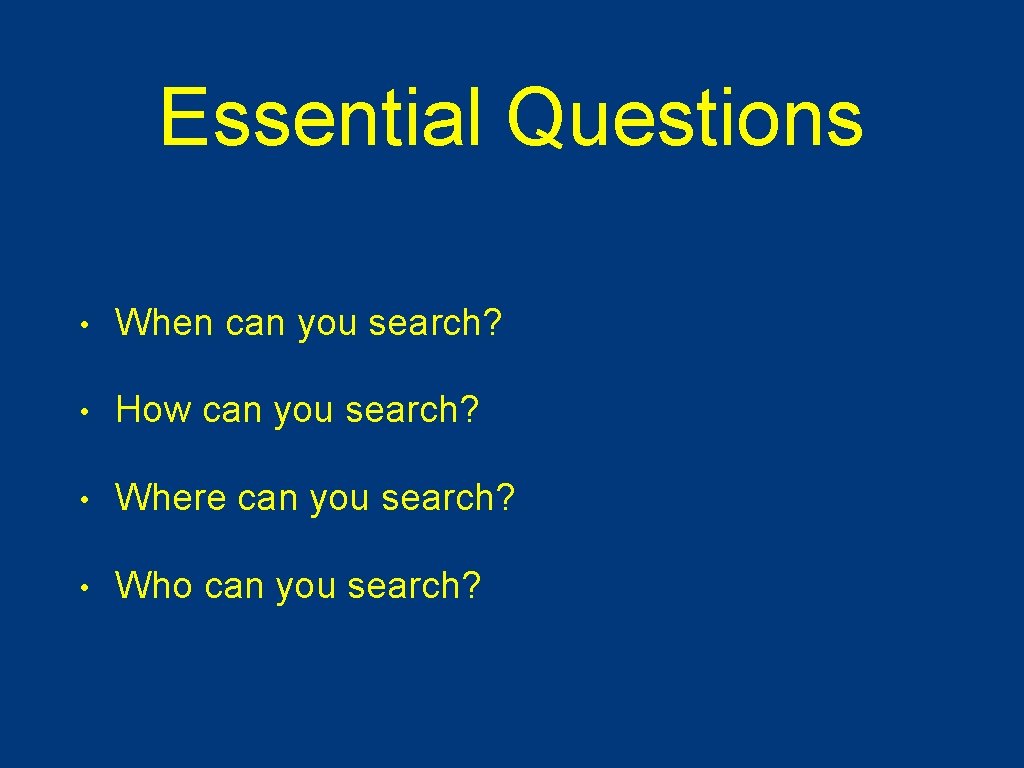 Essential Questions • When can you search? • How can you search? • Where