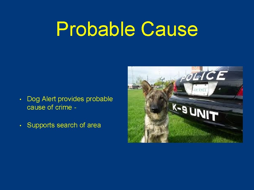 Probable Cause • Dog Alert provides probable cause of crime - • Supports search
