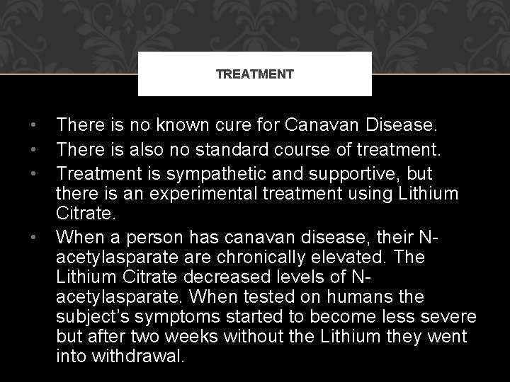 TREATMENT • • There is no known cure for Canavan Disease. There is also