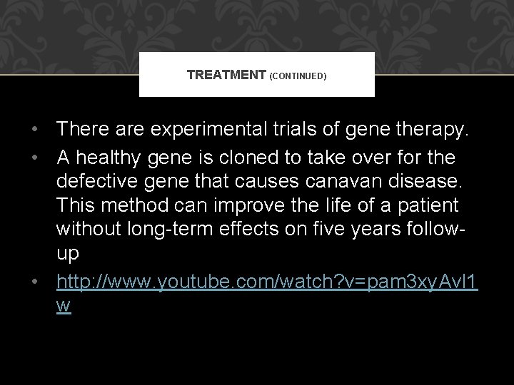TREATMENT (CONTINUED) • There are experimental trials of gene therapy. • A healthy gene