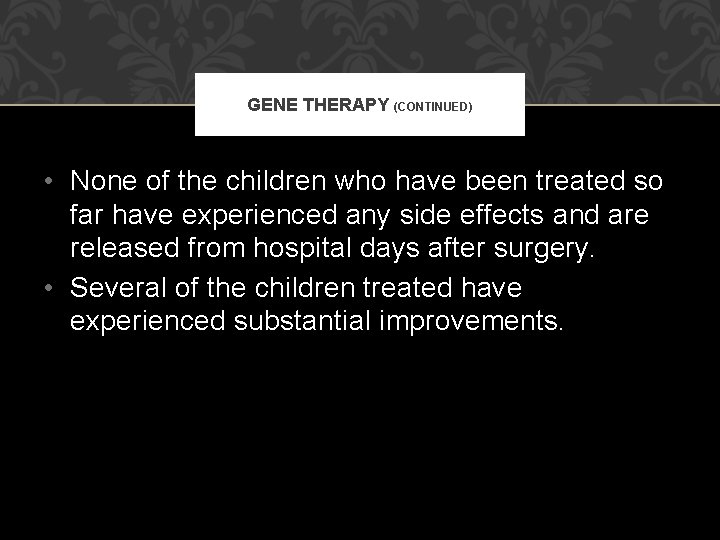 GENE THERAPY (CONTINUED) • None of the children who have been treated so far