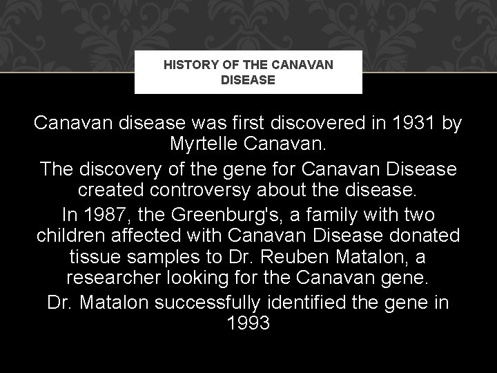 HISTORY OF THE CANAVAN DISEASE Canavan disease was first discovered in 1931 by Myrtelle