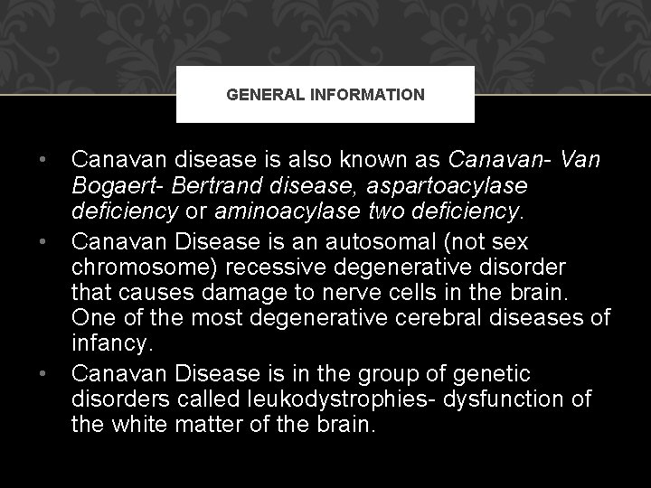GENERAL INFORMATION • • • Canavan disease is also known as Canavan- Van Bogaert-