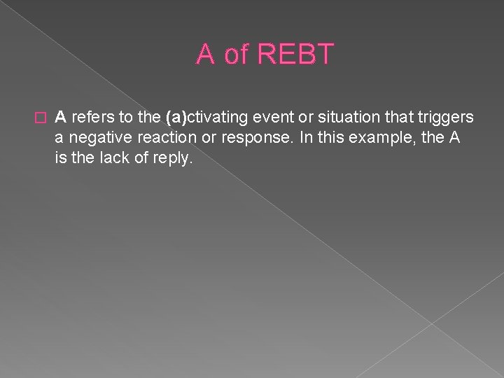 A of REBT � A refers to the (a)ctivating event or situation that triggers