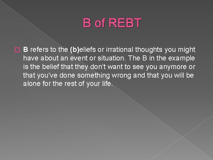 B of REBT � B refers to the (b)eliefs or irrational thoughts you might