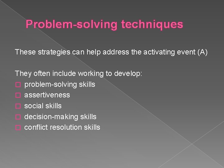 Problem-solving techniques These strategies can help address the activating event (A) They often include