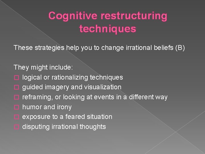 Cognitive restructuring techniques These strategies help you to change irrational beliefs (B) They might