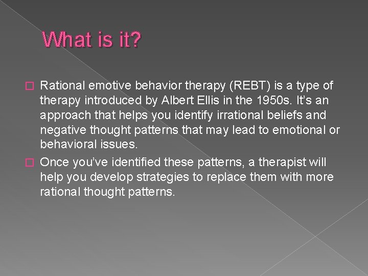 What is it? Rational emotive behavior therapy (REBT) is a type of therapy introduced