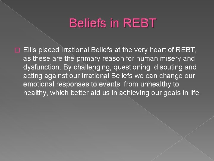 Beliefs in REBT � Ellis placed Irrational Beliefs at the very heart of REBT,