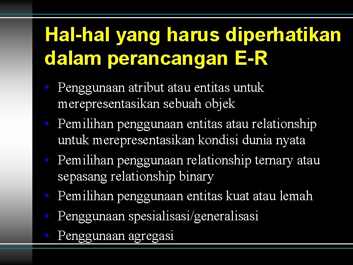 Hal-hal yang harus diperhatikan dalam perancangan E-R • Penggunaan atribut atau entitas untuk merepresentasikan Hal-hal yang harus diperhatikan dalam perancangan E-R • Penggunaan atribut atau entitas untuk merepresentasikan