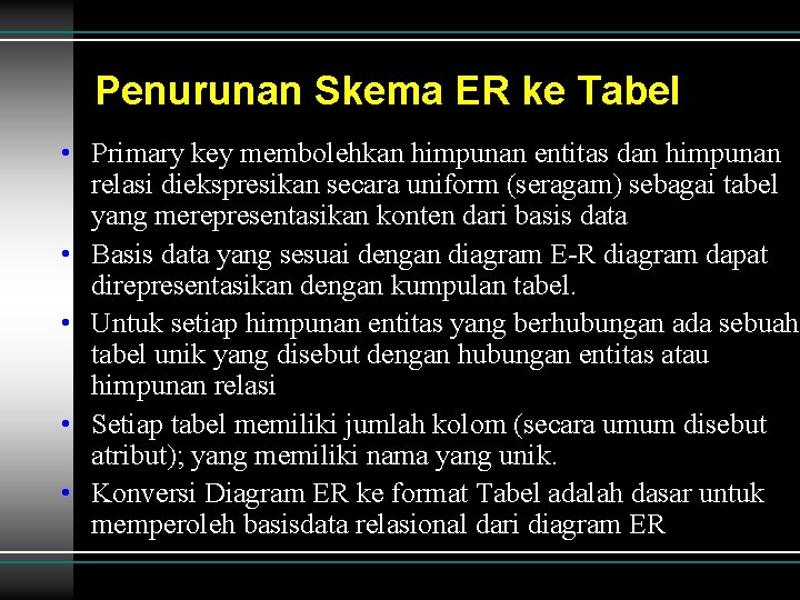 Penurunan Skema ER ke Tabel • Primary key membolehkan himpunan entitas dan himpunan relasi Penurunan Skema ER ke Tabel • Primary key membolehkan himpunan entitas dan himpunan relasi
