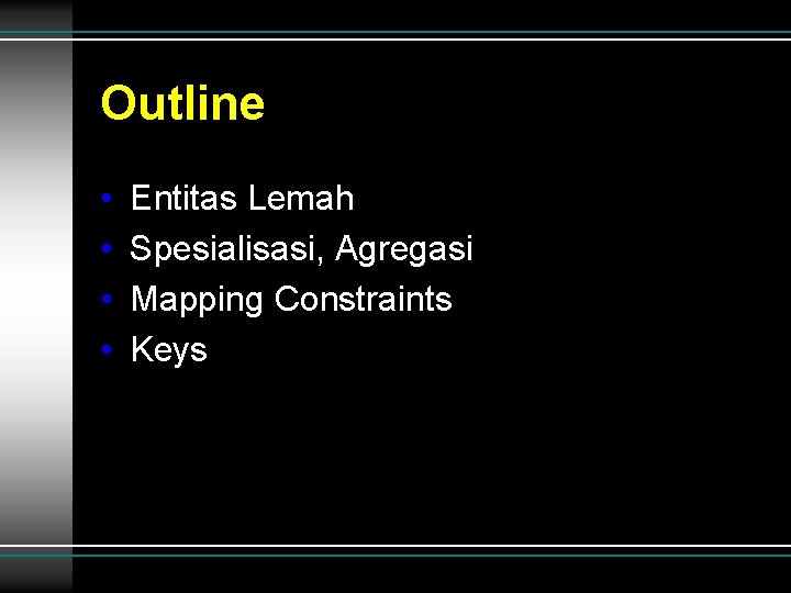 Outline • • Entitas Lemah Spesialisasi, Agregasi Mapping Constraints Keys Outline • • Entitas Lemah Spesialisasi, Agregasi Mapping Constraints Keys