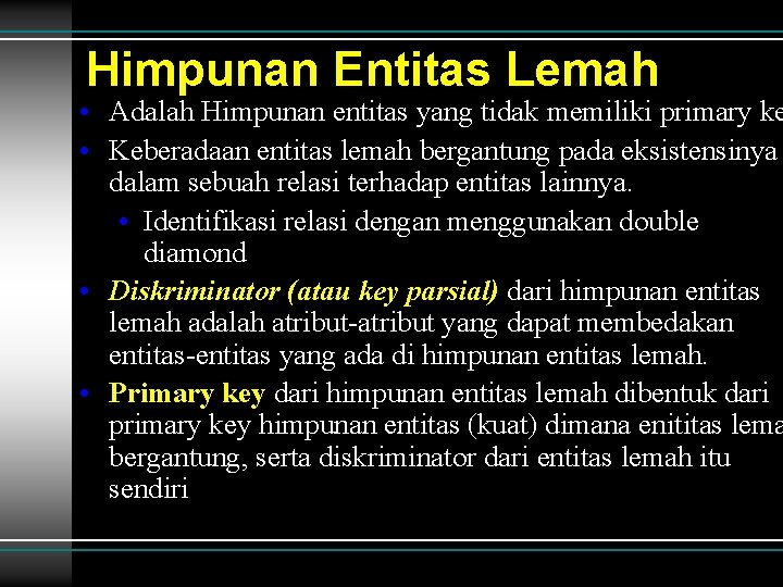 Himpunan Entitas Lemah • Adalah Himpunan entitas yang tidak memiliki primary ke • Keberadaan Himpunan Entitas Lemah • Adalah Himpunan entitas yang tidak memiliki primary ke • Keberadaan