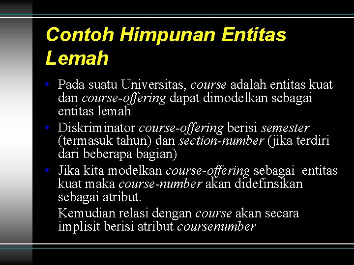 Contoh Himpunan Entitas Lemah • Pada suatu Universitas, course adalah entitas kuat dan course-offering Contoh Himpunan Entitas Lemah • Pada suatu Universitas, course adalah entitas kuat dan course-offering