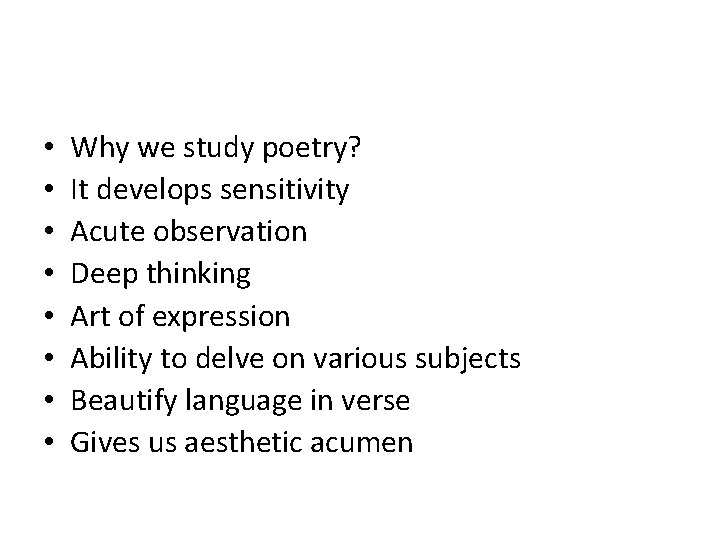  • • Why we study poetry? It develops sensitivity Acute observation Deep thinking