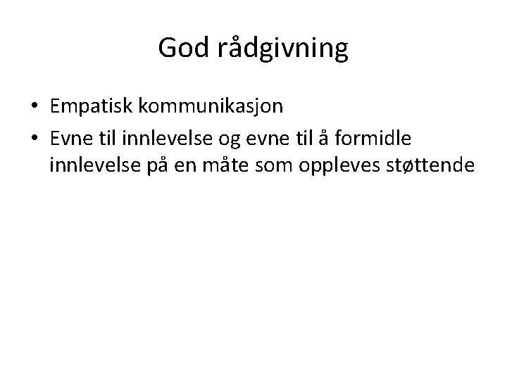 God rådgivning • Empatisk kommunikasjon • Evne til innlevelse og evne til å formidle