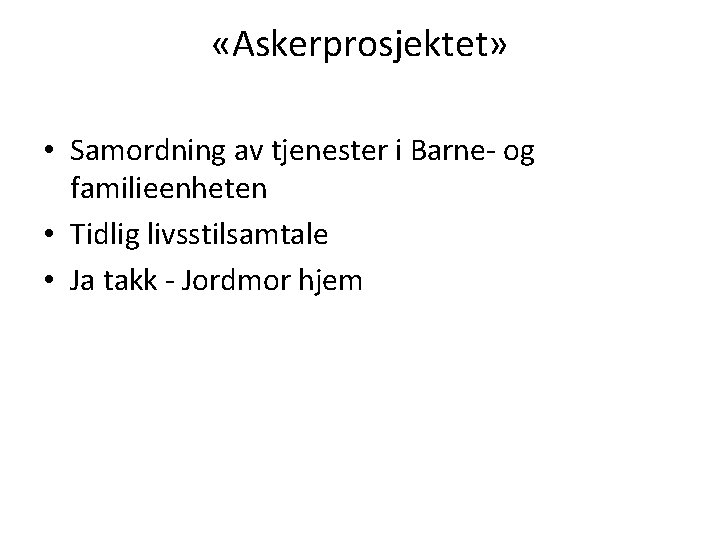  «Askerprosjektet» • Samordning av tjenester i Barne- og familieenheten • Tidlig livsstilsamtale •