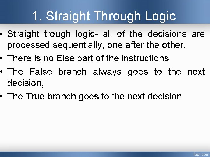 1. Straight Through Logic • Straight trough logic- all of the decisions are processed 1. Straight Through Logic • Straight trough logic- all of the decisions are processed