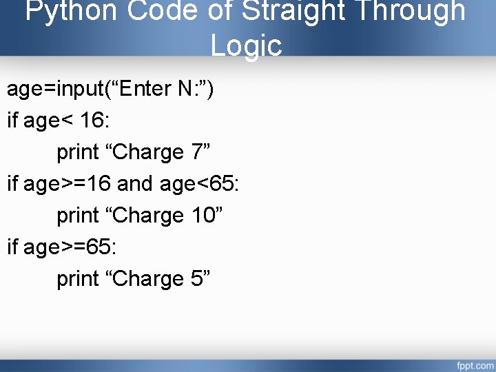 Python Code of Straight Through Logic age=input(“Enter N: ”) if age< 16: print “Charge Python Code of Straight Through Logic age=input(“Enter N: ”) if age< 16: print “Charge