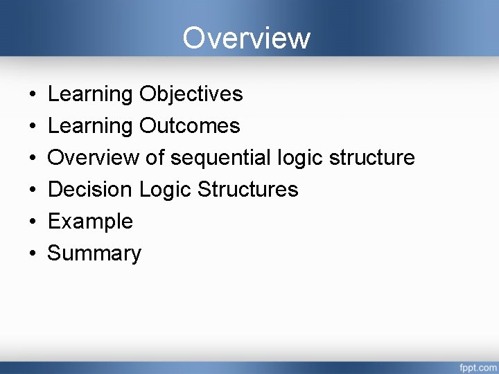 Overview • • • Learning Objectives Learning Outcomes Overview of sequential logic structure Decision Overview • • • Learning Objectives Learning Outcomes Overview of sequential logic structure Decision