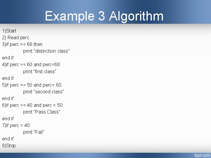 Example 3 Algorithm 1)Start 2) Read perc 3)if perc >= 68 then print “distinction Example 3 Algorithm 1)Start 2) Read perc 3)if perc >= 68 then print “distinction